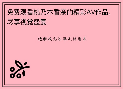 免费观看桃乃木香奈的精彩AV作品，尽享视觉盛宴