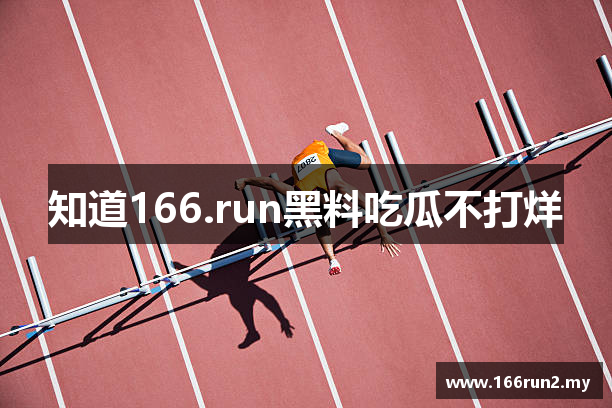 知道166.run黑料吃瓜不打烊